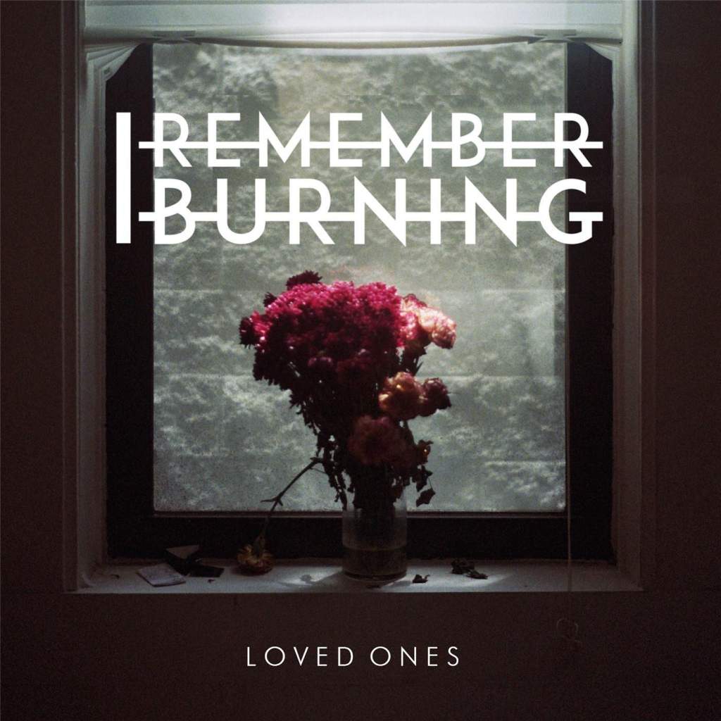 I Remember Burning - Loved Ones (2015)