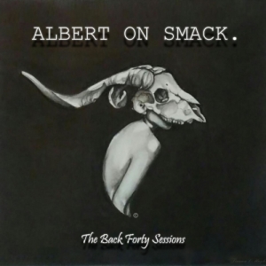 Albert On Smack - The Back Forty Sessions (2017)